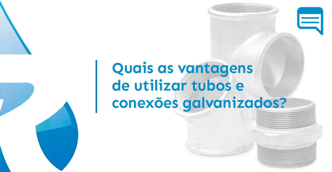 QUAIS AS VANTAGENS DE UTILIZAR TUBOS E CONEXÕES GALVANIZADOS?