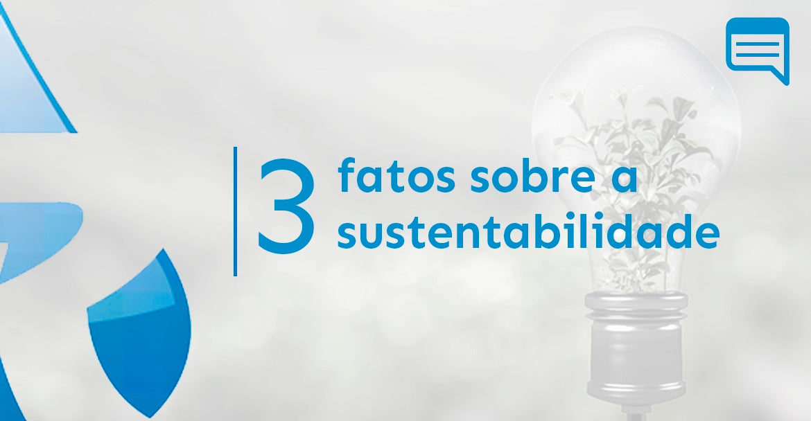 3 FATOS SOBRE A SUSTENTABILIDADE QUE VOCÊ PRECISA SABER