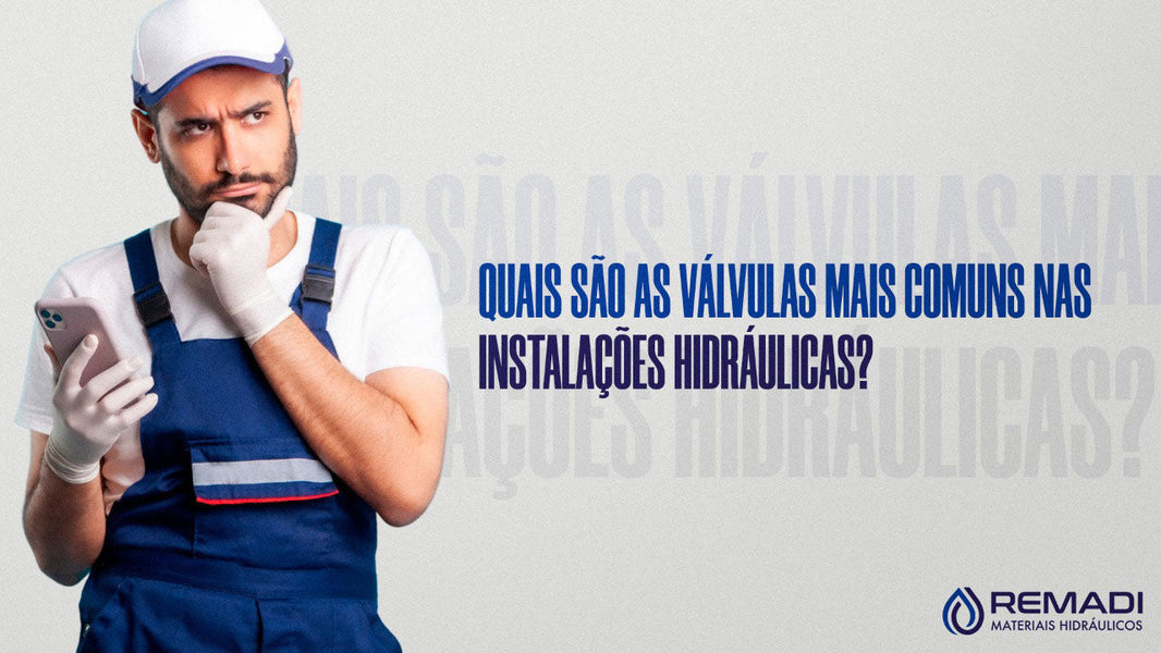 Quais são as válvulas mais comuns nas instalações hidráulicas?