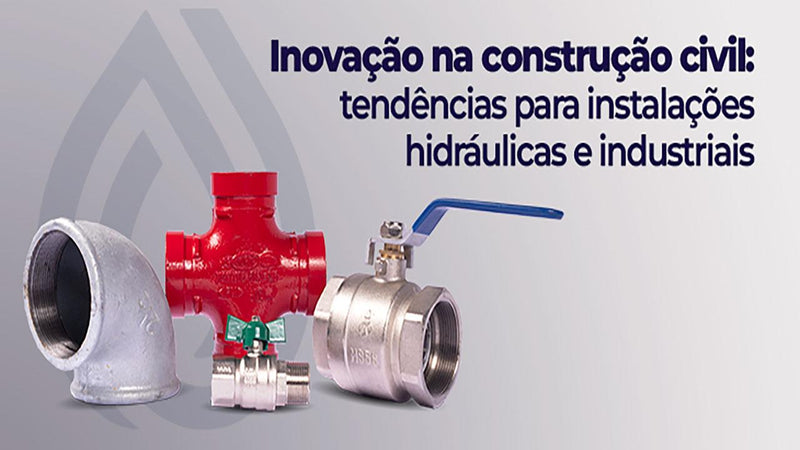 Inovação na construção civil: tendências para instalações hidráulicas e industriais