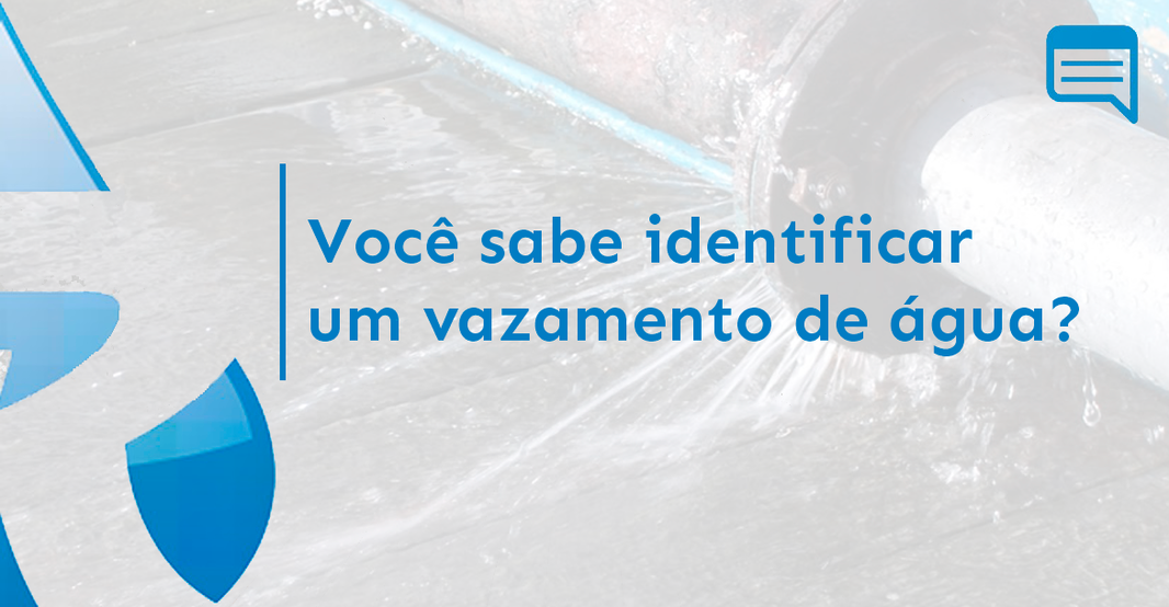 VOCÊ SABE IDENTIFICAR UM VAZAMENTO DE ÁGUA?